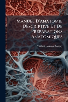 Paperback Manuel D'anatomie Descriptive Et De Préparations Anatomiques: Ostéologie, Arthrologie, Myologie Et Aponéurologie... [French] Book