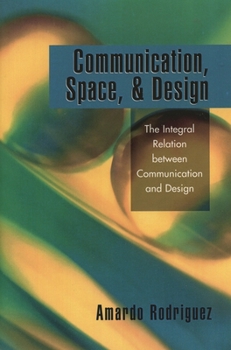 Paperback Communication, Space, and Design: The Integral Relation between Communication and Design Book