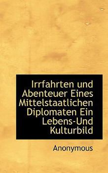 Paperback Irrfahrten Und Abenteuer Eines Mittelstaatlichen Diplomaten Ein Lebens-Und Kulturbild [German] Book
