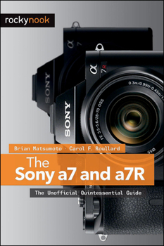 Paperback The Sony a7 and a7R: The Unofficial Quintessential Guide Book