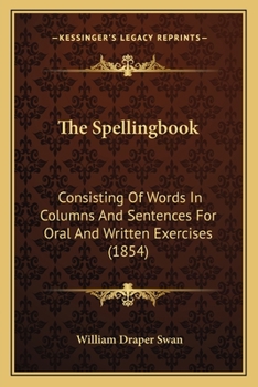 Paperback The Spellingbook: Consisting Of Words In Columns And Sentences For Oral And Written Exercises (1854) Book