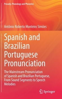 Hardcover Spanish and Brazilian Portuguese Pronunciation: The Mainstream Pronunciation of Spanish and Brazilian Portuguese, from Sound Segments to Speech Melodi Book