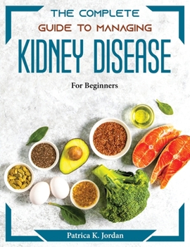 Paperback The Complete Guide to Managing Kidney Disease: For beginners Book