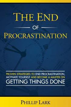 Paperback The End of Procrastination: Proven Strategies to End Procrastination, Motivate Yourself and Become a Master on Getting Things Done Book