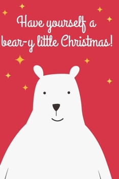 Have yourself a bear-y little Christmas: Christmas Funny Composition Notebook | Holiday Daily Journal | Cute gift for Kids or women | Polar Bear | ... Planner Organizer |  110 Pages, Lined 6 x 9
