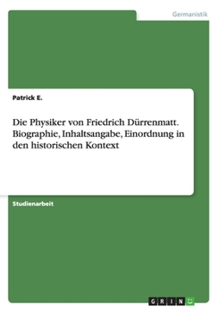 Paperback Die Physiker von Friedrich D?rrenmatt. Biographie, Inhaltsangabe, Einordnung in den historischen Kontext [German] Book