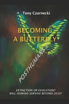 Becoming a Butterfly: Extinction or Evolution? Will Humans Survive Beyond 2050?