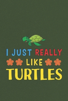 Paperback I Just Really Like Turtles: Turtle Lovers Men Women Girls Boys Funny Gifts Journal Lined Notebook 6x9 120 Pages Book