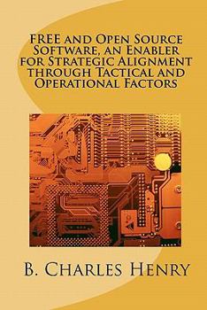 Paperback FREE and Open Source Software, an Enabler for Strategic Alignment through Tactical and Operational Factors: Open Source Software the Gateway to Inform Book