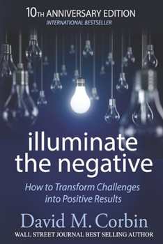 Paperback Illuminate the Negative: How to Transform Challenges into Positive Results Book