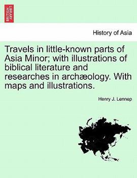 Travels in little-known parts of Asia Minor; with illustrations of biblical literature and researches in archæology. With maps and illustrations.