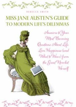 Paperback Miss Jane Austen's Guide to Modern Life's Dilemmas: Answers to Your Most Burning Questions about Life, Love, Happiness (and What to Wear) from the Gre Book