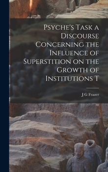 Psyche's Task: A Discourse Concerning the Influence of Superstition on the Growth of Institutions