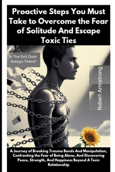 Proactive Steps You Must Take to Overcome the Fear of Solitude And Escape Toxic Ties: Is The Exit Door Always There?