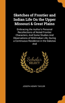 Hardcover Sketches of Frontier and Indian Life On the Upper Missouri & Great Plains: Embracing the Author's Personal Recollections of Noted Frontier Characters, Book