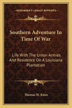 Southern Adventure In Time Of War: Life With The Union Armies And Residence On A Louisiana Plantation