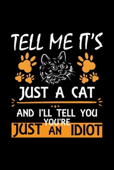 Tell Me It's Just A Cat And I'll Tell You You're Just An Idiot: Cute Ragdoll Ruled Notebook, Great Accessories & Gift Idea for Ragdoll Owner & Lover.Ruled Notebook creative designs With An Inspiration