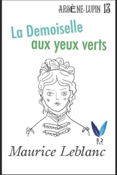La Demoiselle aux yeux verts: Arsène Lupin, Gentleman-Cambrioleur .13 (French Edition)