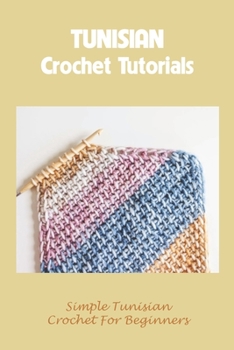 Paperback Tunisian Crochet Tutorials: Simple Tunisian Crochet For Beginners: Tunisian Cochet Patterns Book
