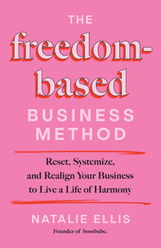 Hardcover The Freedom-Based Business Method: Reset, Systemize, and Realign Your Business to Live a Life of Harmony Book