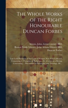 Hardcover The Whole Works of the Right Honourable Duncan Forbes: Late Lord President of the Court of Session. Now First Collected. Containing, I. Thoughts on Re Book