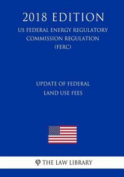 Update of Federal Land Use Fees (US Federal Energy Regulatory Commission Regulation) (FERC)