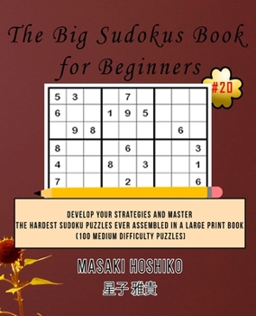 The Big Sudokus Book for Beginners #20: Develop Your Strategies And Master The Hardest Sudoku Puzzles Ever Assembled In A Large Print Book (100 Medium Difficulty Puzzles)