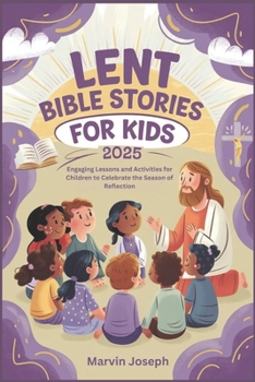 LENT BIBLE STORIES FOR KIDS 2025: Engaging Lessons and Activities for Children to Celebrate the Season of Reflection