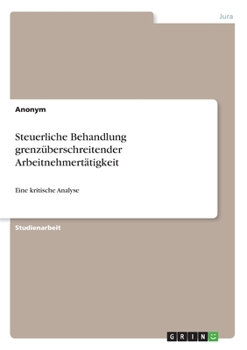 Paperback Steuerliche Behandlung grenzüberschreitender Arbeitnehmertätigkeit: Eine kritische Analyse [German] Book