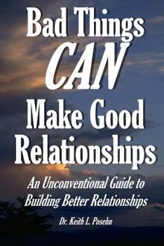 Paperback Bad Things CAN Make Good Relationships: An Unconventional Guide to Building Better Relationships Book