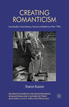 Paperback Creating Romanticism: Case Studies in the Literature, Science and Medicine of the 1790s Book