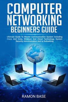Paperback Computer Networking Beginners Guide: Ultimate Guide To Master Communication System Including Cisco And Ccna, Wireless And Cloud Technology, System Sec Book