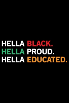 Paperback Hella Black Hella Proud Hella Educated: Black History Month Journal Notebook Gifts - African American Notebook Journal - Proud Black Girl Magic - Afri Book