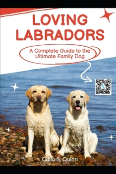 Paperback Loving Labradors: A Complete Guide to the Ultimate Family Dog Book