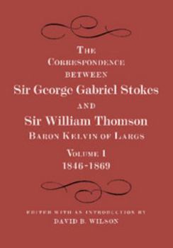 Paperback The Correspondence Between Sir George Gabriel Stokes and Sir William Thomson, Baron Kelvin of Largs 2 Part Set Book