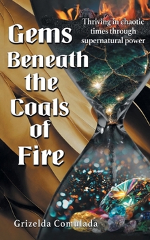 Hardcover Gems Beneath the Coals of Fire: Thriving in chaotic times through supernatural power Book