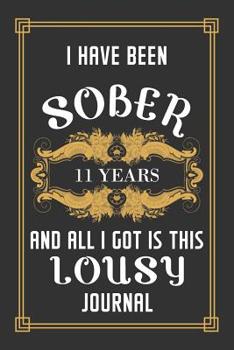 11 Years Sober Journal: Lined Journal / Notebook / Diary - 11th Year of Sobriety - Funny and Practical Alternative to a Card - Sobriety Gifts For Men and Women Who Are 11 yr Sober - Lousy Journal