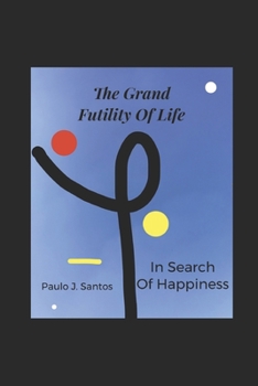 The Grand Futility Of Life: The Search For Happiness