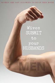 Paperback Wives SUBMIT to Your Husbands: A Book for MEN: Women are NOT Allowed to Read This Book