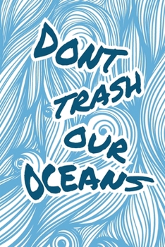 Don't Trash Our Oceans : 2020 Weekly Planner Recycling Ocean Conservation Climate Change Earth Day Environmental Conservation Weekly Planner Organizer with Calendar and Notes