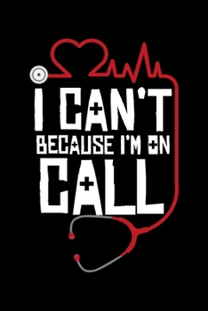 I Cant' Because I'm On Call: Funny Doctors Nurses Therapist Lined Notebook Journal 6x9
