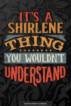 Its A Shirlene Thing You Wouldnt Understand: Shirlene Name Planner With Notebook Journal Calendar Personal Goals Password Manager & Much More, Perfect Gift For Shirlene