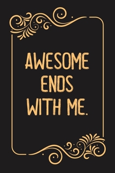 Awesome Ends With ME.: Lined notebook For Man, Women, Coworker gift Inspirational Quote Journal, Notebook, Diary