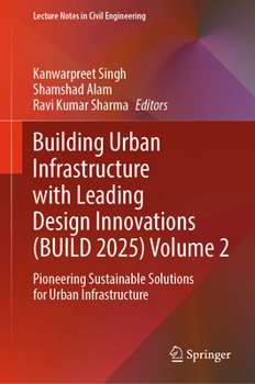 Building Urban Infrastructure with Leading Design Innovations (BUILD 2025) Volume 2: Pioneering Sustainable Solutions for Urban Infrastructure (Lecture Notes in Civil Engineering, 907)