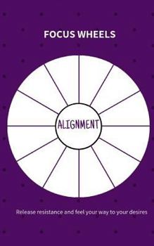 Paperback Alignment - Focus Wheels: Release Resistance & Feel Your Way to Your Desires - 200 Pages Book