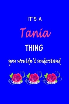 It's A  Tania  Thing You Wouldn't Understand: Tania  First Name Personalized Journal 6x9 Notebook, Wide Ruled (Lined) blank pages Funny  Cover for Girls and Women with Pink Name, Roses, on Blue