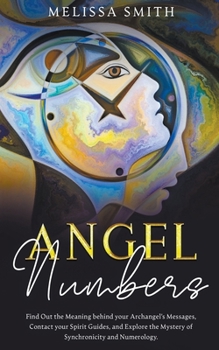 Paperback Angel Numbers: Find Out the Meaning Behind Your Archangel's Message, Contact Your Spirit Guide and Explore The Mistery of Synchronici Book