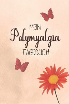 Mein Polymyalgia Tagebuch: Das Notizbuch zum Festhalten von Fortschritten bei der Schmerzhaften Rheumatica Schmerz Therapie und den erlebten Alltags Erinnerungen damit