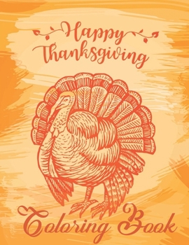 Paperback Happy Thanksgiving Coloring Book: A Collection of Fun and Easy Happy Thanksgiving Day Coloring Pages for Kids, Teens, Toddlers, Preschool, Adults And Book