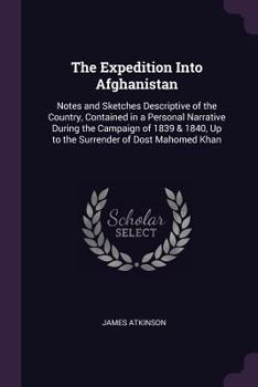 Paperback The Expedition Into Afghanistan: Notes and Sketches Descriptive of the Country, Contained in a Personal Narrative During the Campaign of 1839 & 1840, Book